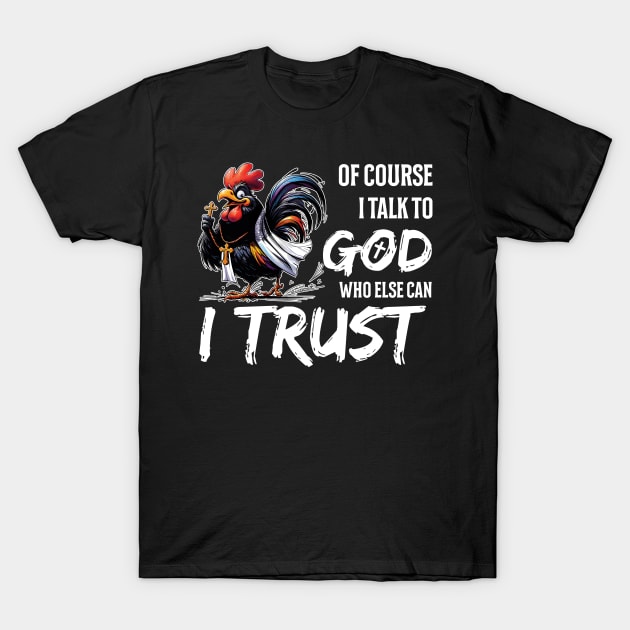 Of Course I Talk To God Who Else Can I Trust Rooster Christian T-Shirt by Zaaa Amut Amut Indonesia Zaaaa